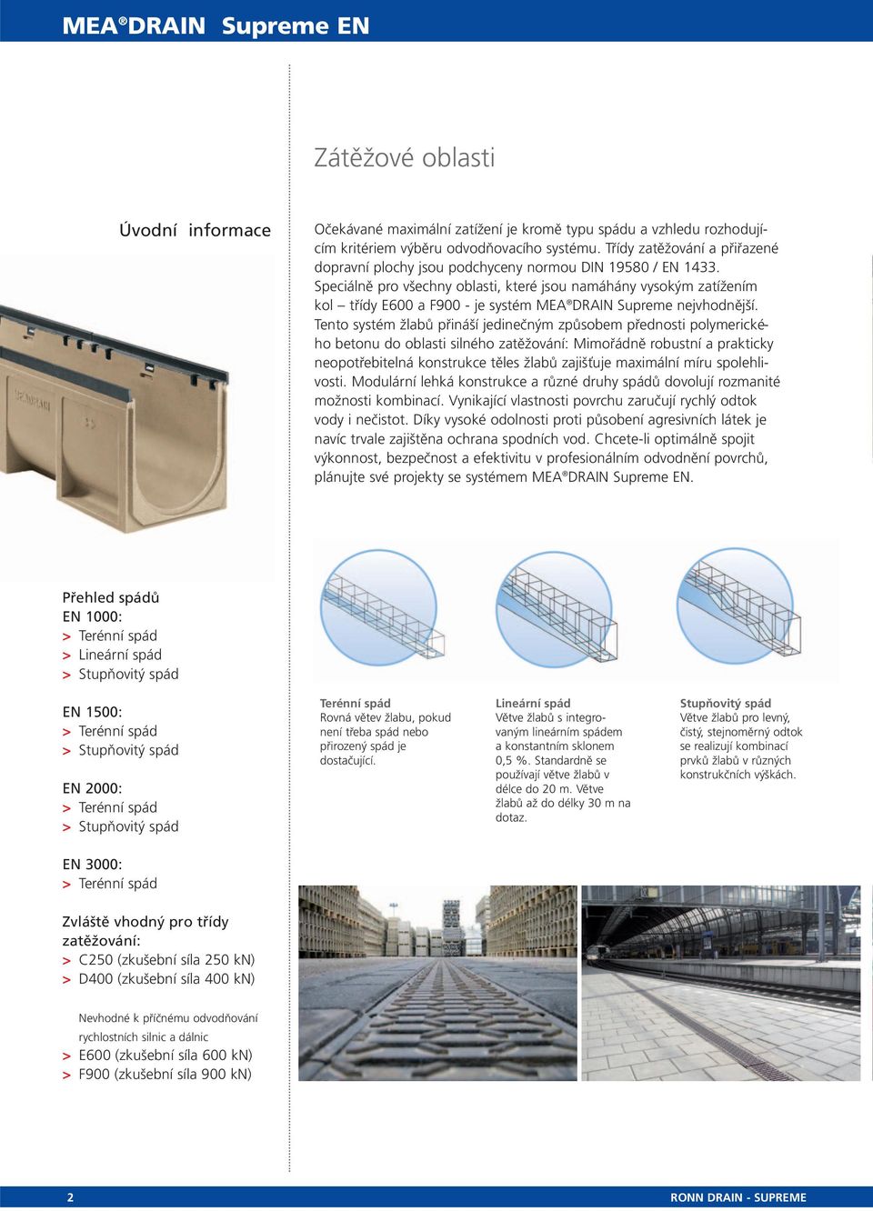 Speciálně pro všechny oblasti, které jsou namáhány vysokým zatížením kol třídy E600 a F900 - je systém MEA DRAIN Supreme nejvhodnější.