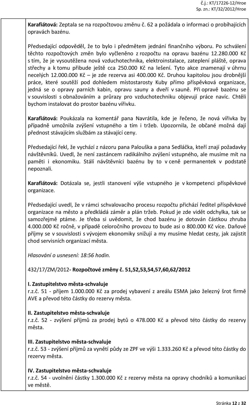 000 Kč s tím, že je vysoutěžena nová vzduchotechnika, elektroinstalace, zateplení pláště, oprava střechy a k tomu přibude ještě cca 250.000 Kč na lešení. Tyto akce znamenají v úhrnu necelých 12.000.000 Kč je zde rezerva asi 400.