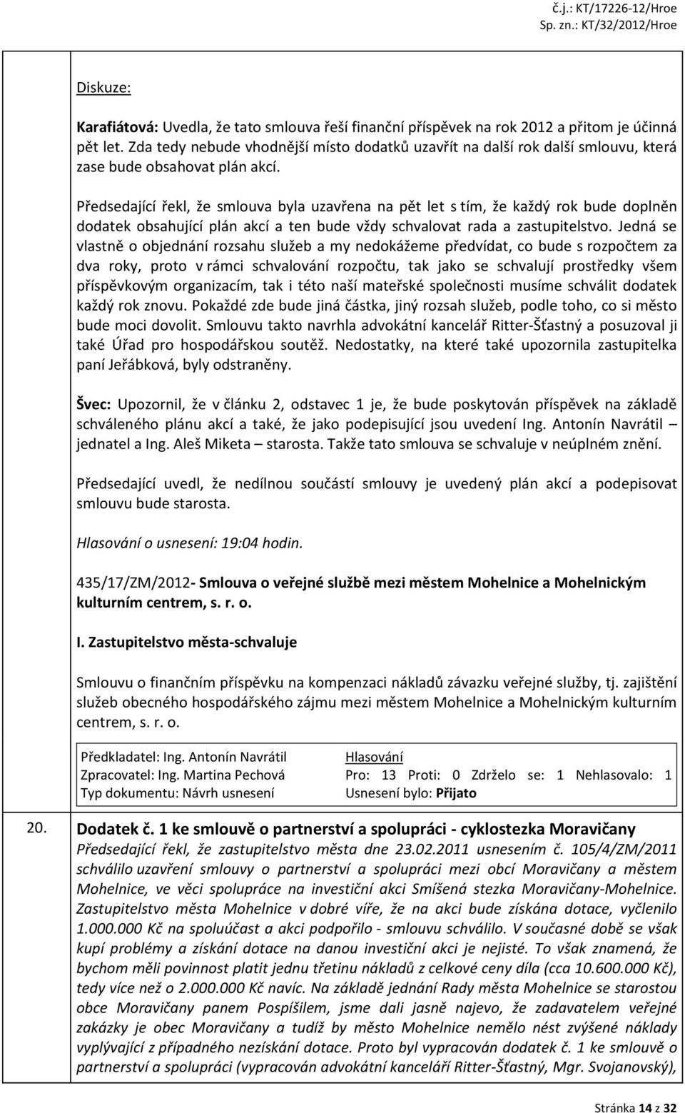 Předsedající řekl, že smlouva byla uzavřena na pět let s tím, že každý rok bude doplněn dodatek obsahující plán akcí a ten bude vždy schvalovat rada a zastupitelstvo.