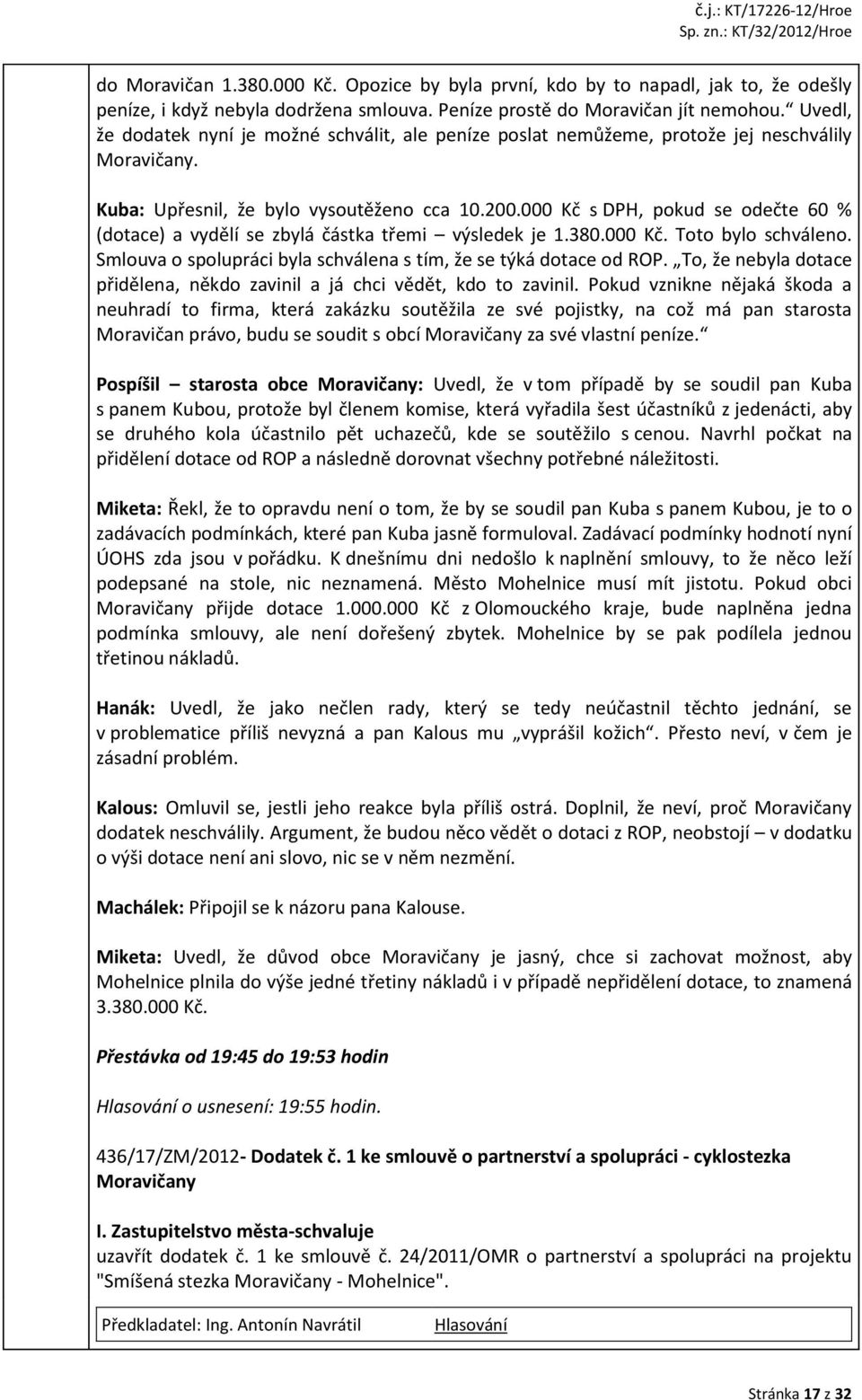 000 Kč s DPH, pokud se odečte 60 % (dotace) a vydělí se zbylá částka třemi výsledek je 1.380.000 Kč. Toto bylo schváleno. Smlouva o spolupráci byla schválena s tím, že se týká dotace od ROP.