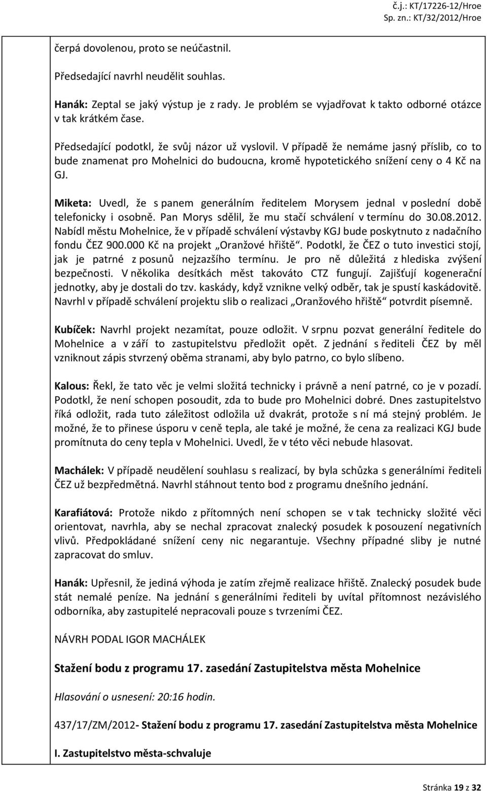 Miketa: Uvedl, že s panem generálním ředitelem Morysem jednal v poslední době telefonicky i osobně. Pan Morys sdělil, že mu stačí schválení v termínu do 30.08.2012.