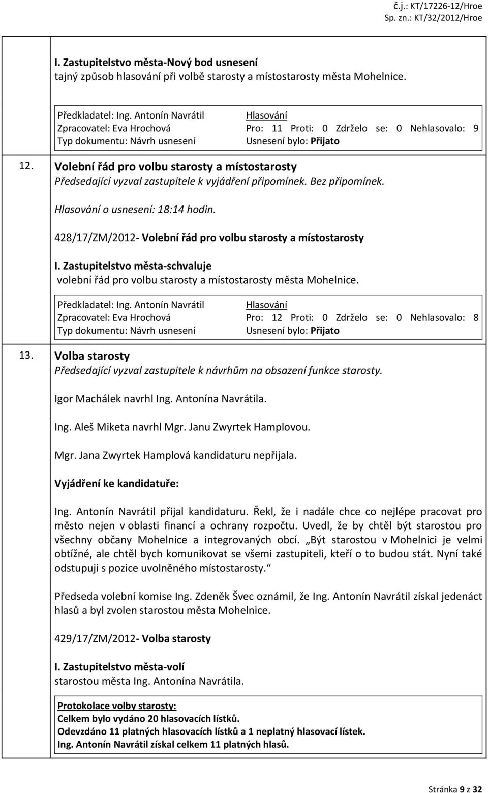 o usnesení: 18:14 hodin. 428/17/ZM/2012- Volební řád pro volbu starosty a místostarosty I. Zastupitelstvo města-schvaluje volební řád pro volbu starosty a místostarosty města Mohelnice.