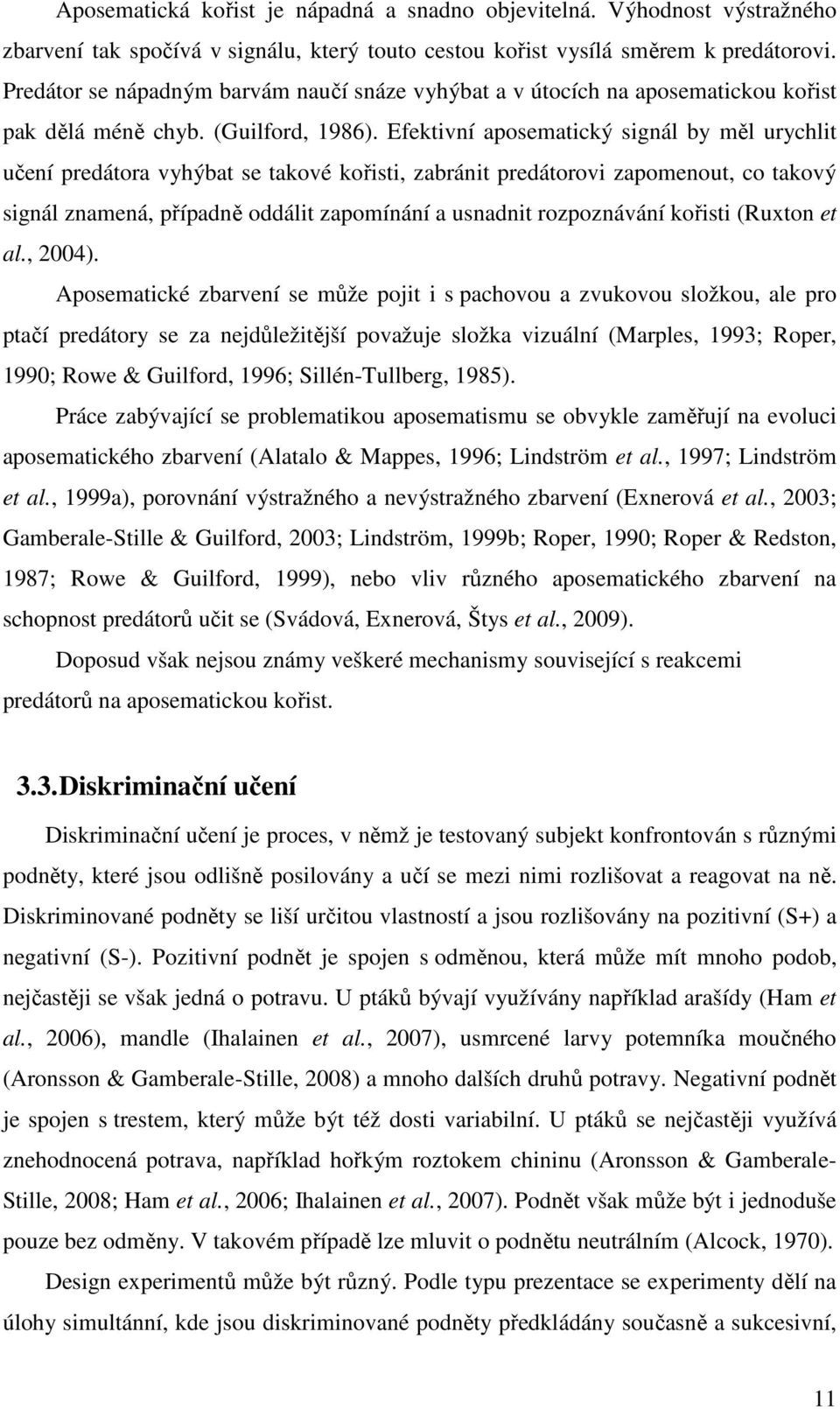 Efektivní aposematický signál by měl urychlit učení predátora vyhýbat se takové kořisti, zabránit predátorovi zapomenout, co takový signál znamená, případně oddálit zapomínání a usnadnit rozpoznávání