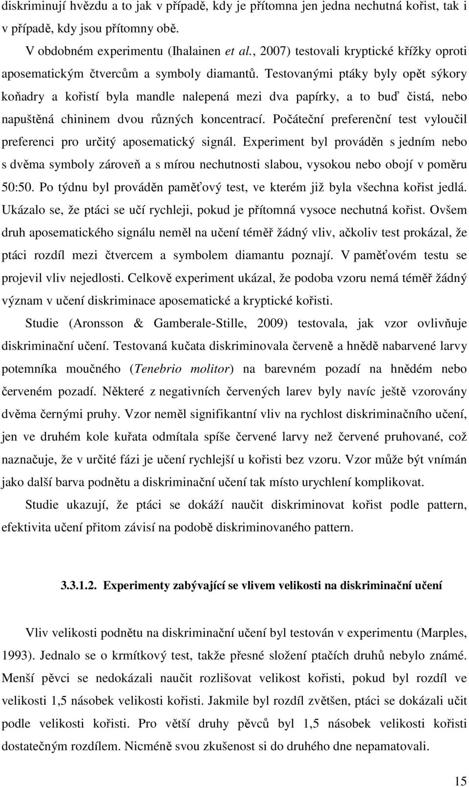 Testovanými ptáky byly opět sýkory koňadry a kořistí byla mandle nalepená mezi dva papírky, a to buď čistá, nebo napuštěná chininem dvou různých koncentrací.