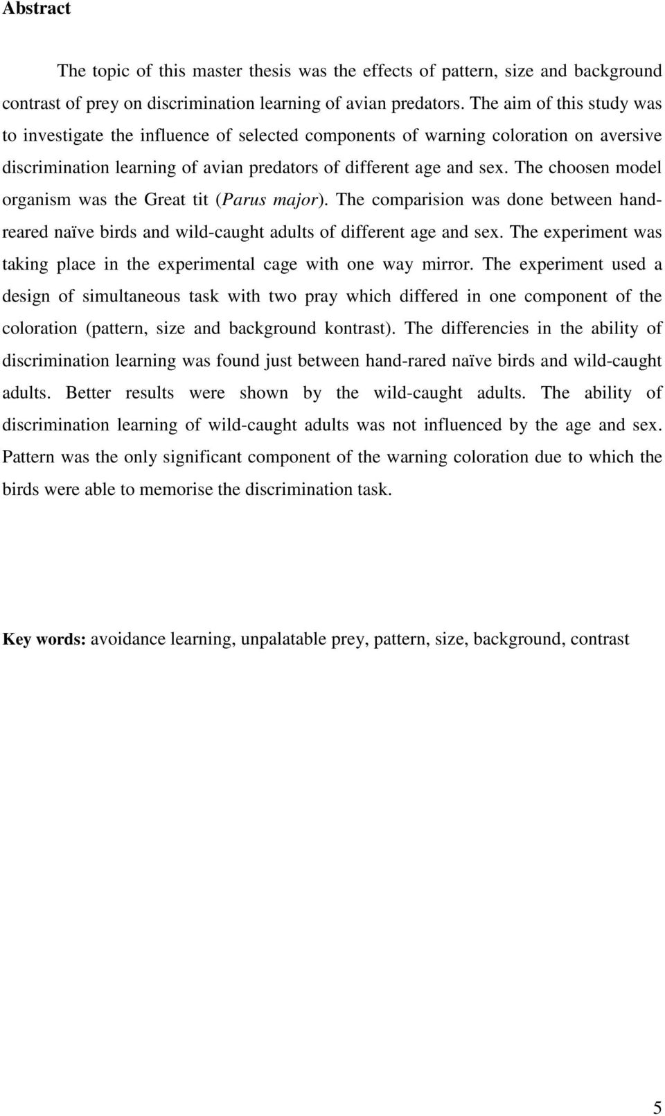 The choosen model organism was the Great tit (Parus major). The comparision was done between handreared naïve birds and wild-caught adults of different age and sex.