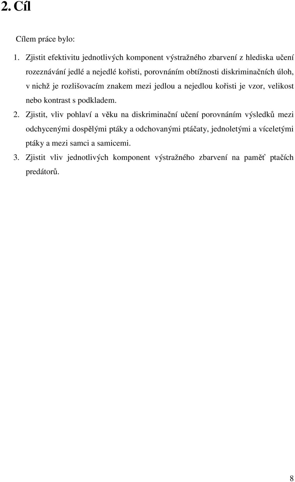 diskriminačních úloh, v nichž je rozlišovacím znakem mezi jedlou a nejedlou kořisti je vzor, velikost nebo kontrast s podkladem. 2.