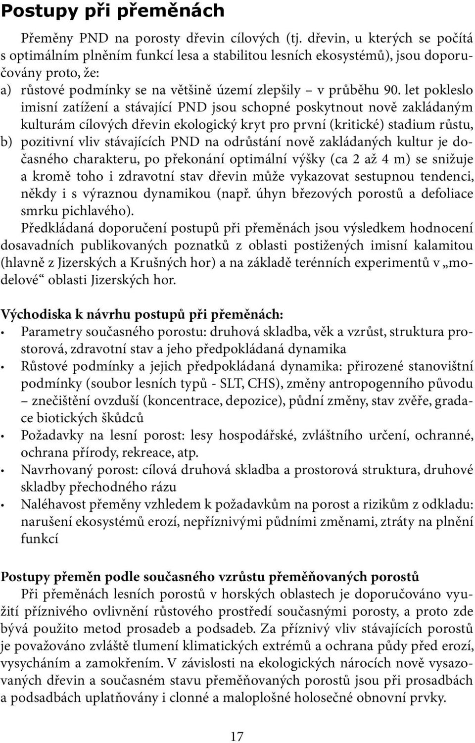 let pokleslo imisní zatížení a stávající PND jsou schopné poskytnout nově zakládaným kulturám cílových dřevin ekologický kryt pro první (kritické) stadium růstu, b) pozitivní vliv stávajících PND na