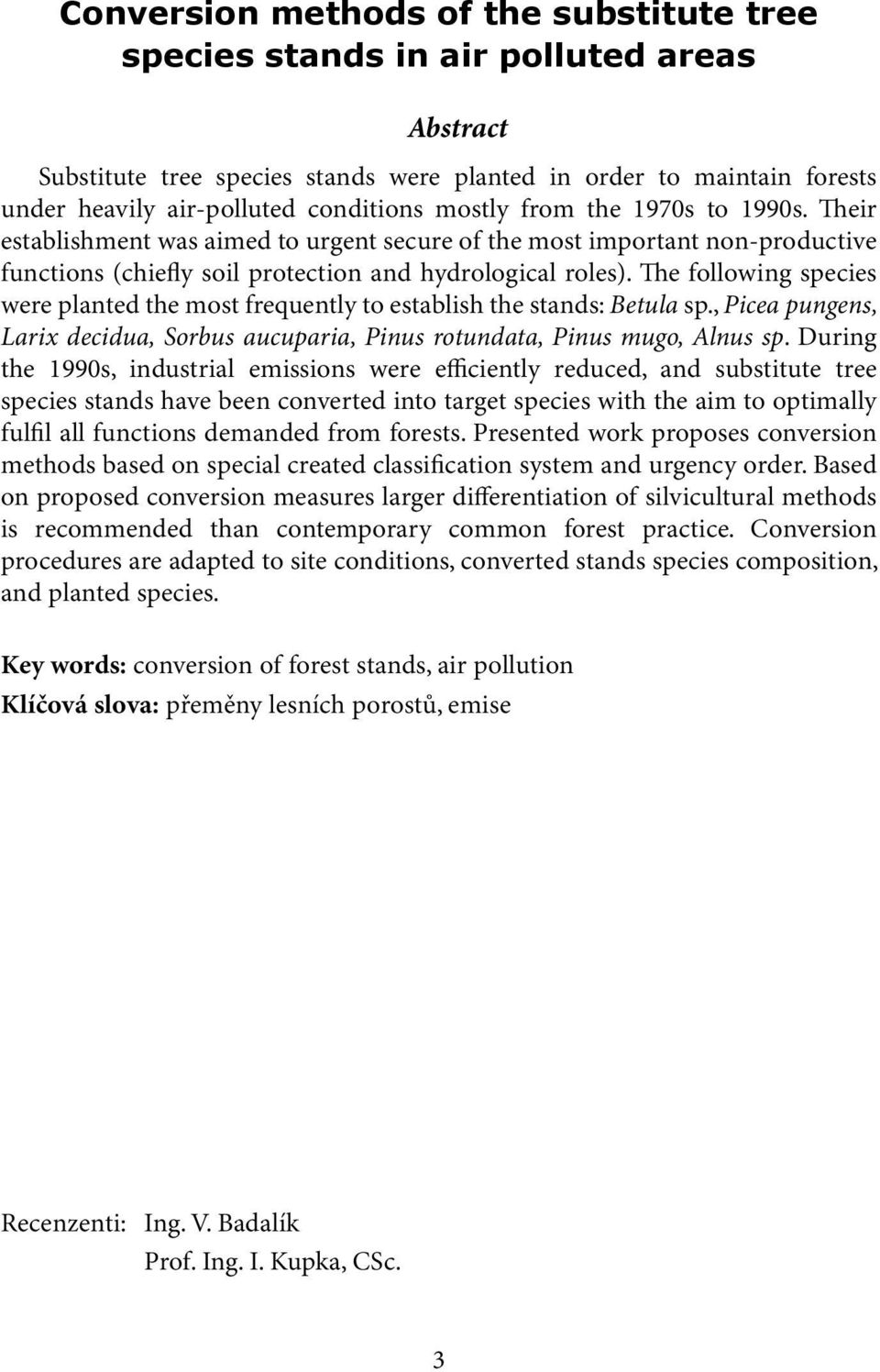 The following species were planted the most frequently to establish the stands: Betula sp., Picea pungens, Larix decidua, Sorbus aucuparia, Pinus rotundata, Pinus mugo, Alnus sp.