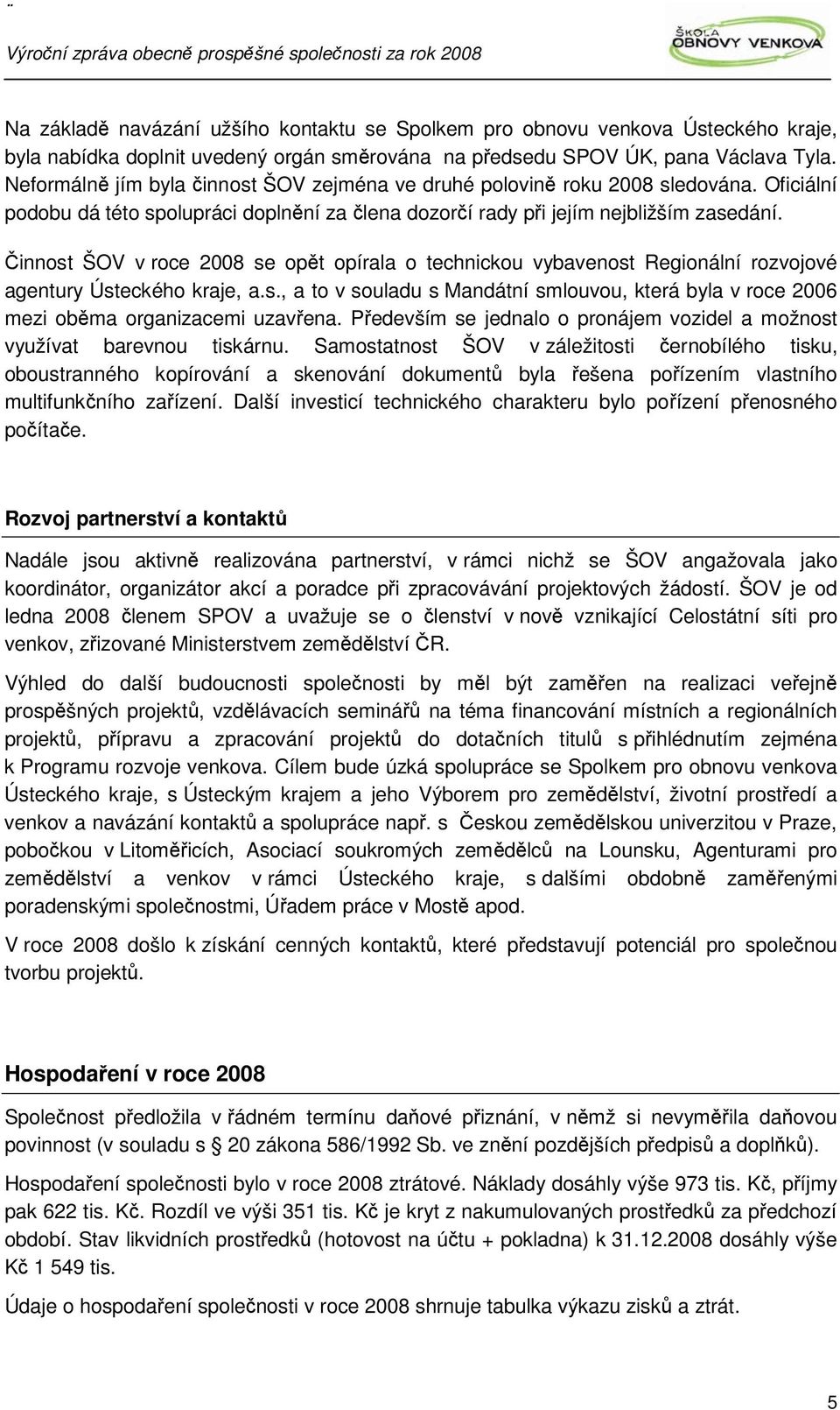 innost ŠOV v roce 2008 se opt opírala o technickou vybavenost Regionální rozvojové agentury Ústeckého kraje, a.s., a to v souladu s Mandátní smlouvou, která byla v roce 2006 mezi obma organizacemi uzavena.