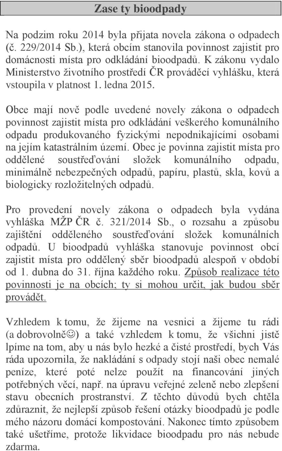 Obce mají nově podle uvedené novely zákona o odpadech povinnost zajistit místa pro odkládání veškerého komunálního odpadu produkovaného fyzickými nepodnikajícími osobami na jejím katastrálním území.