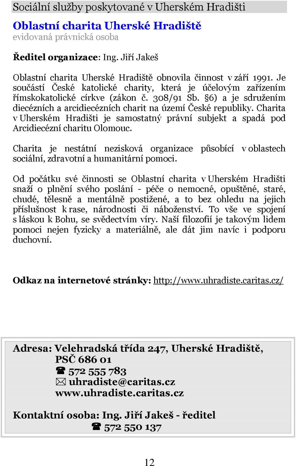 6) a je sdružením diecézních a arcidiecézních charit na území České republiky. Charita v Uherském Hradišti je samostatný právní subjekt a spadá pod Arcidiecézní charitu Olomouc.