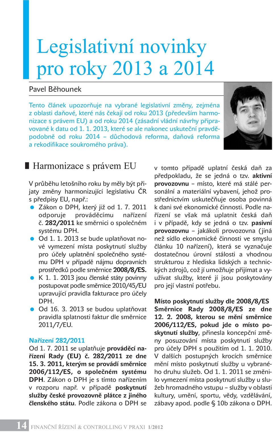 Harmonizace s právem EU Vprůběhu letošního roku by měly být přijaty změny harmonizující legislativu ČR s předpisy EU, např.: Zákon o DPH, který již od 1. 7. 2011 odporuje prováděcímu nařízení č.