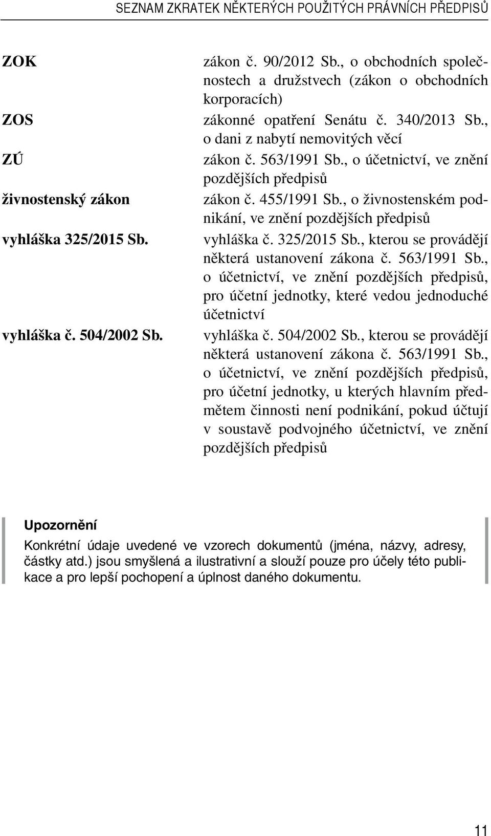 , o účetnictví, ve znění pozdějších předpisů zákon č. 455/1991 Sb., o živnostenském podnikání, ve znění pozdějších předpisů vyhláška č. 325/2015 Sb., kterou se provádějí některá ustanovení zákona č.