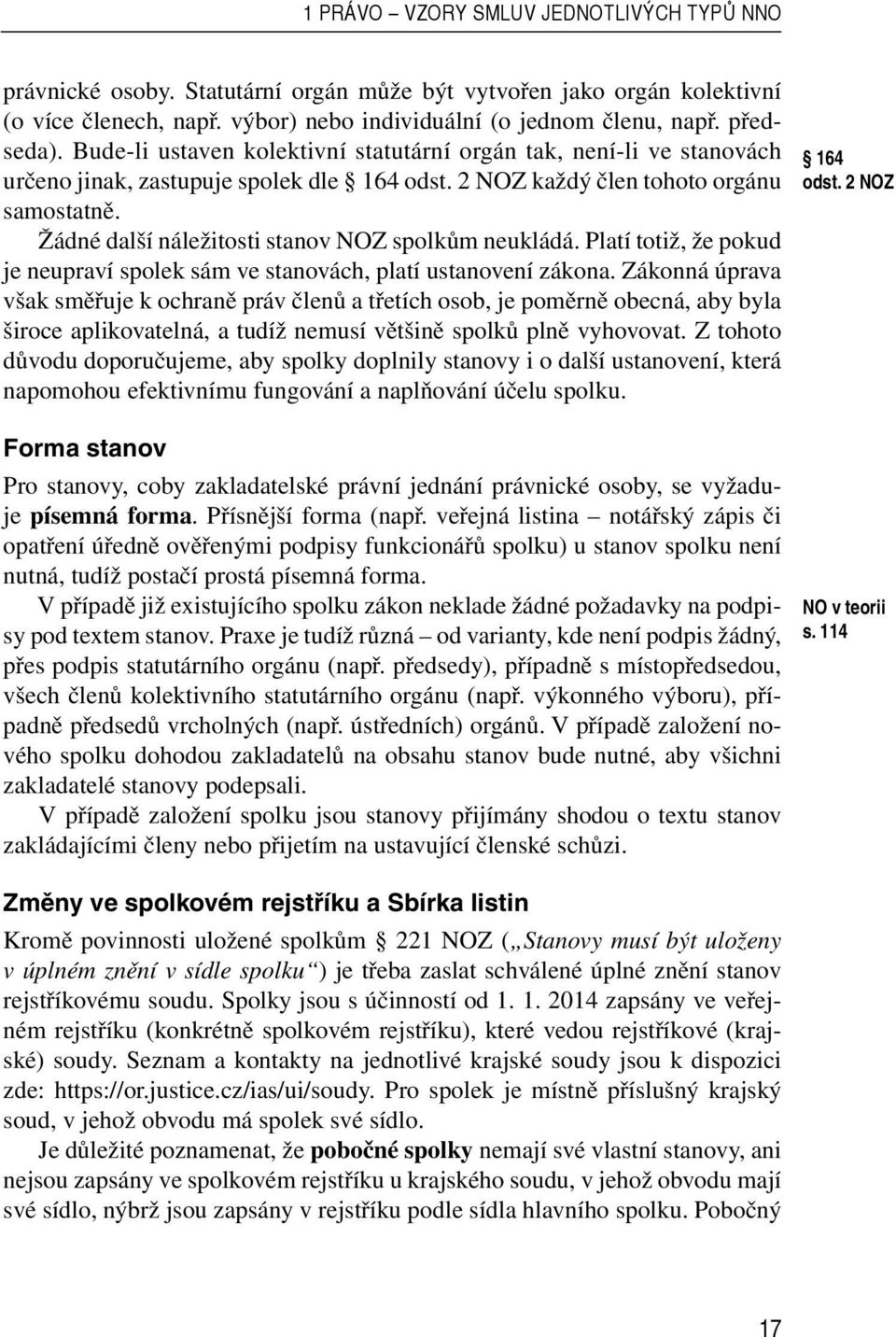 Žádné další náležitosti stanov NOZ spolkům neukládá. Platí totiž, že pokud je neupraví spolek sám ve stanovách, platí ustanovení zákona.