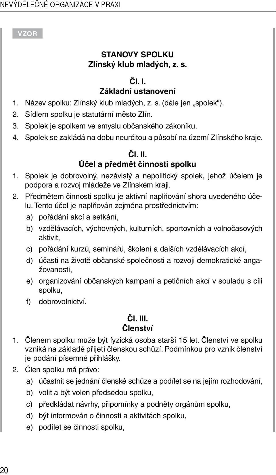 Účel a předmět činnosti spolku 1. Spolek je dobrovolný, nezávislý a nepolitický spolek, jehož účelem je podpora a rozvoj mládeže ve Zlínském kraji. 2.