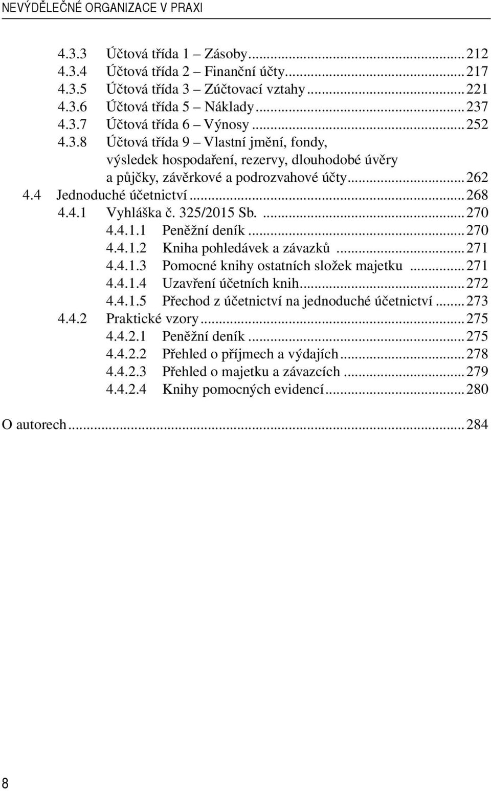 325/2015 Sb....270 4.4.1.1 Peněžní deník...270 4.4.1.2 Kniha pohledávek a závazků...271 4.4.1.3 Pomocné knihy ostatních složek majetku...271 4.4.1.4 Uzavření účetních knih...272 4.4.1.5 Přechod z účetnictví na jednoduché účetnictví.