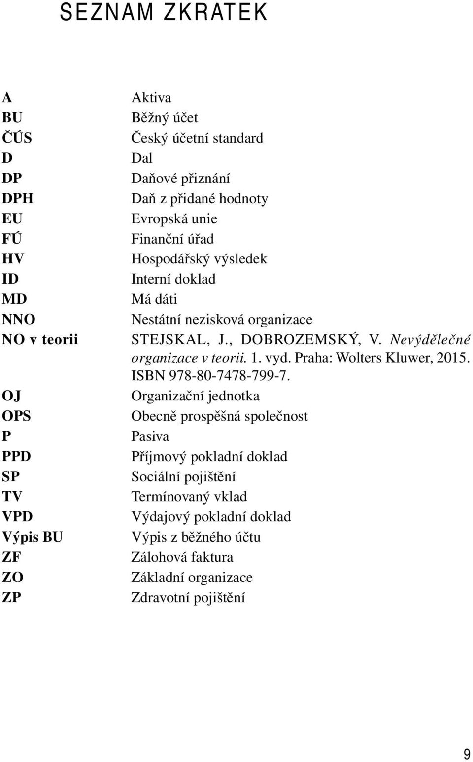 , DOBROZEMSKÝ, V. Nevýdělečné organizace v teorii. 1. vyd. Praha: Wolters Kluwer, 2015. ISBN 978-80-7478-799-7.