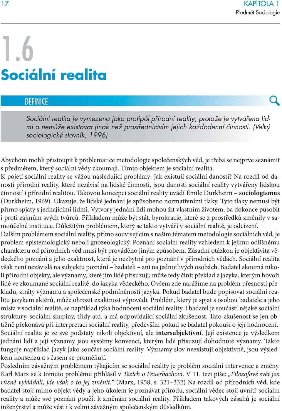 Tímto objektem je sociální realita. K pojetí sociální reality se vážou následující problémy: Jak existují sociální danosti?
