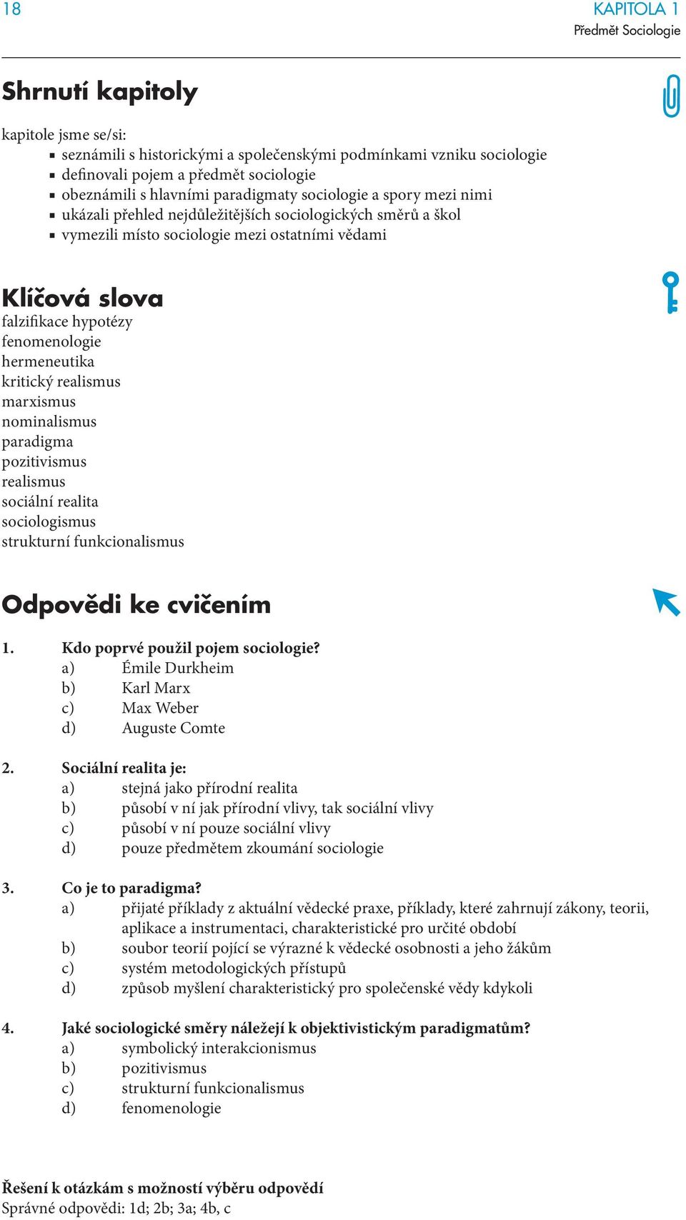 fenomenologie hermeneutika kritický realismus marxismus nominalismus paradigma pozitivismus realismus sociální realita sociologismus strukturní funkcionalismus Odpovědi ke cvičením 1.