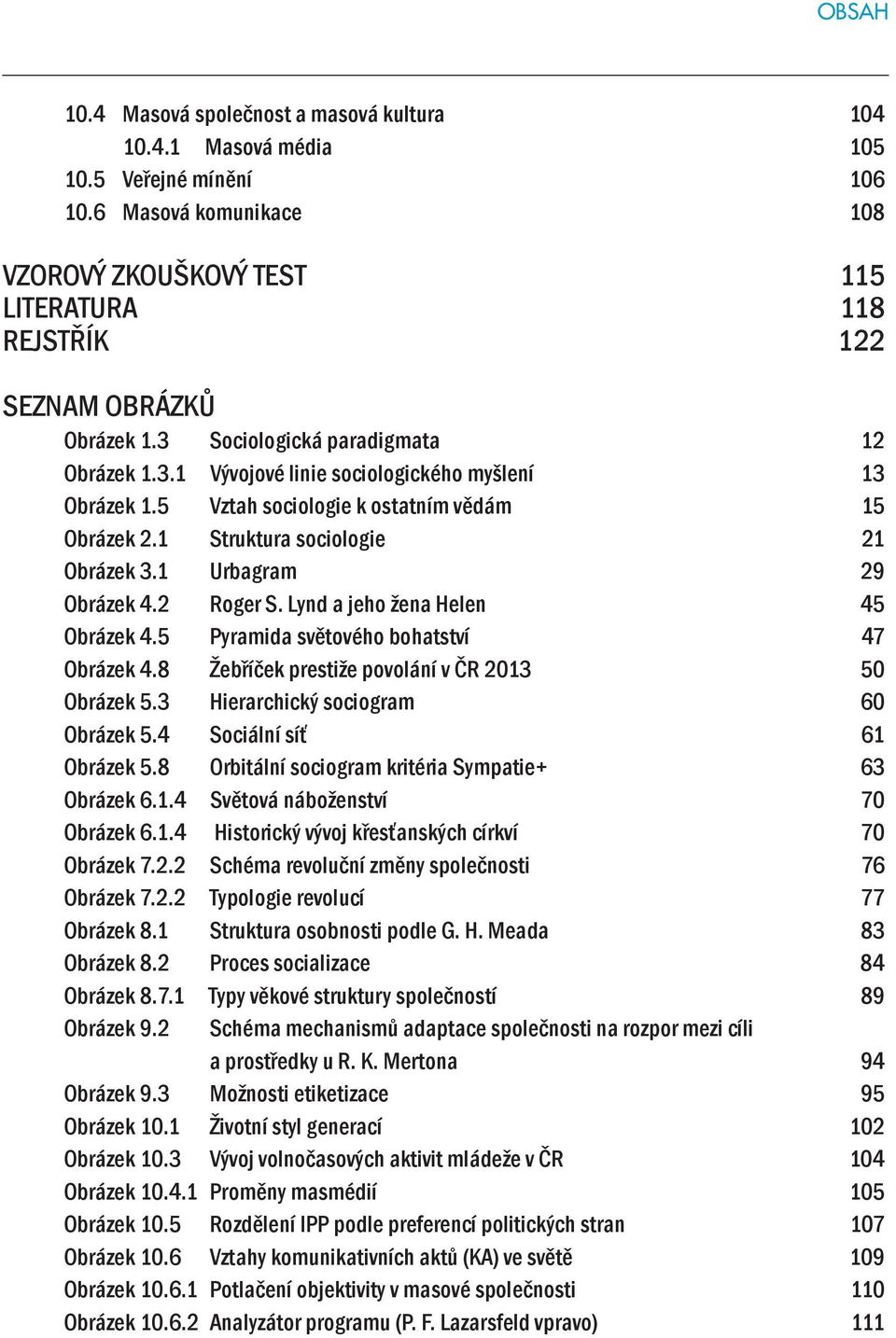 5 Vztah sociologie k ostatním vědám 15 Obrázek 2.1 Struktura sociologie 21 Obrázek 3.1 Urbagram 29 Obrázek 4.2 Roger S. Lynd a jeho žena Helen 45 Obrázek 4.5 Pyramida světového bohatství 47 Obrázek 4.