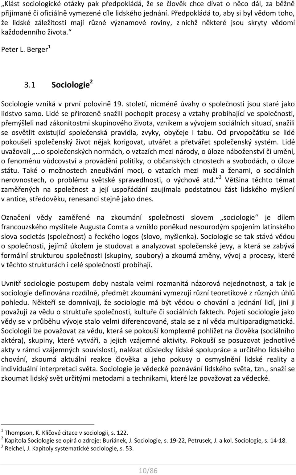 1 Sociologie 2 Sociologie vzniká v první polovině 19. století, nicméně úvahy o společnosti jsou staré jako lidstvo samo.