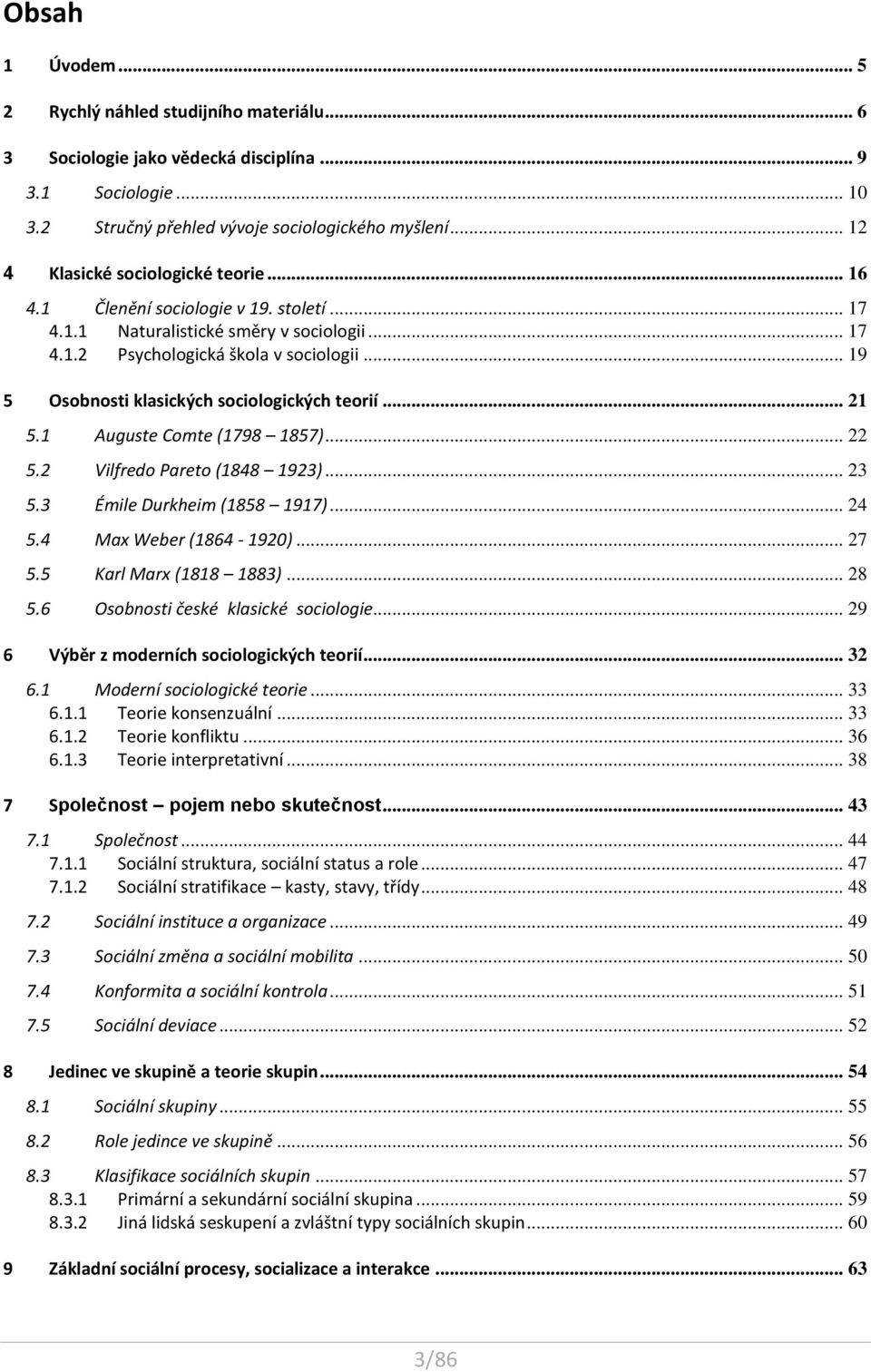 .. 19 5 Osobnosti klasických sociologických teorií... 21 5.1 Auguste Comte (1798 1857)... 22 5.2 Vilfredo Pareto (1848 1923)... 23 5.3 Émile Durkheim (1858 1917)... 24 5.4 Max Weber (1864-1920)... 27 5.