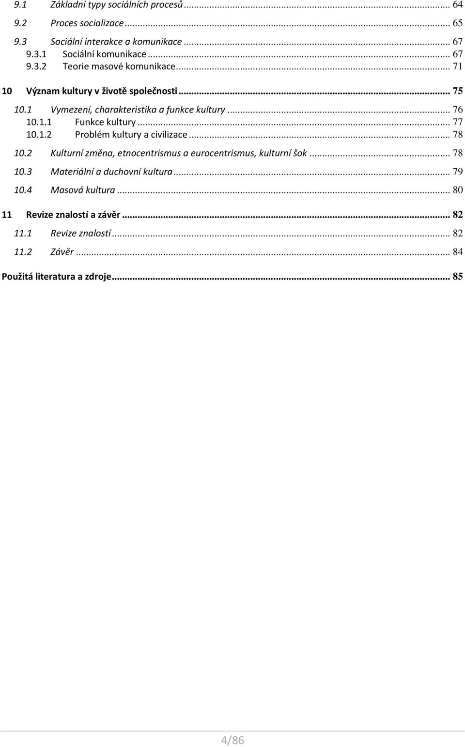 .. 78 10.2 Kulturní změna, etnocentrismus a eurocentrismus, kulturní šok... 78 10.3 Materiální a duchovní kultura... 79 10.4 Masová kultura.