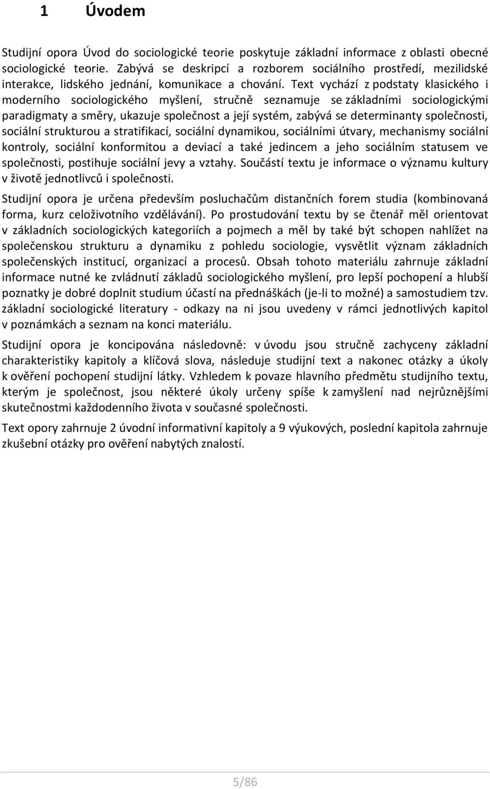 Text vychází z podstaty klasického i moderního sociologického myšlení, stručně seznamuje se základními sociologickými paradigmaty a směry, ukazuje společnost a její systém, zabývá se determinanty