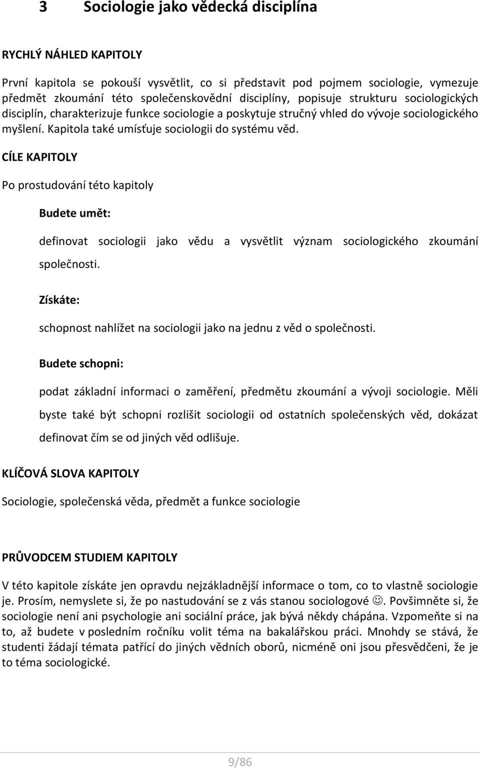 CÍLE KAPITOLY Po prostudování této kapitoly Budete umět: definovat sociologii jako vědu a vysvětlit význam sociologického zkoumání společnosti.