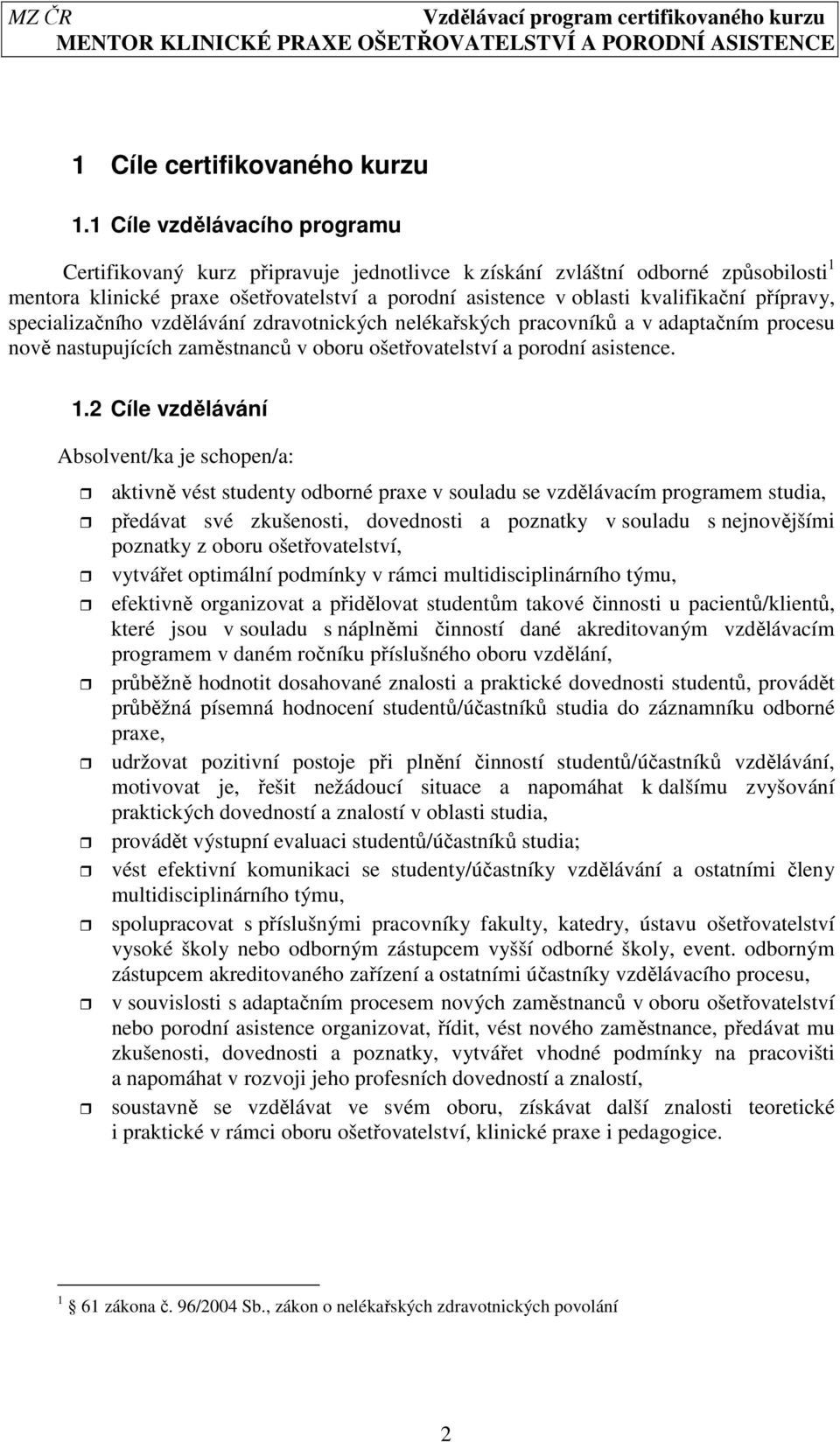 přípravy, specializačního vzdělávání zdravotnických nelékařských pracovníků a v adaptačním procesu nově nastupujících zaměstnanců v oboru ošetřovatelství a porodní asistence. 1.