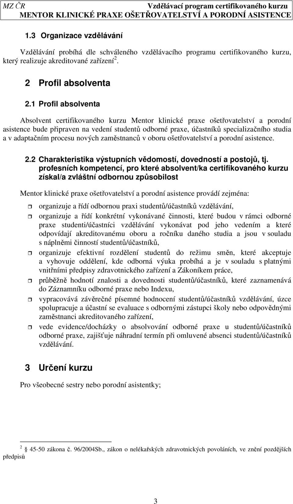 adaptačním procesu nových zaměstnanců v oboru ošetřovatelství a porodní asistence. 2.2 Charakteristika výstupních vědomostí, dovedností a postojů, tj.