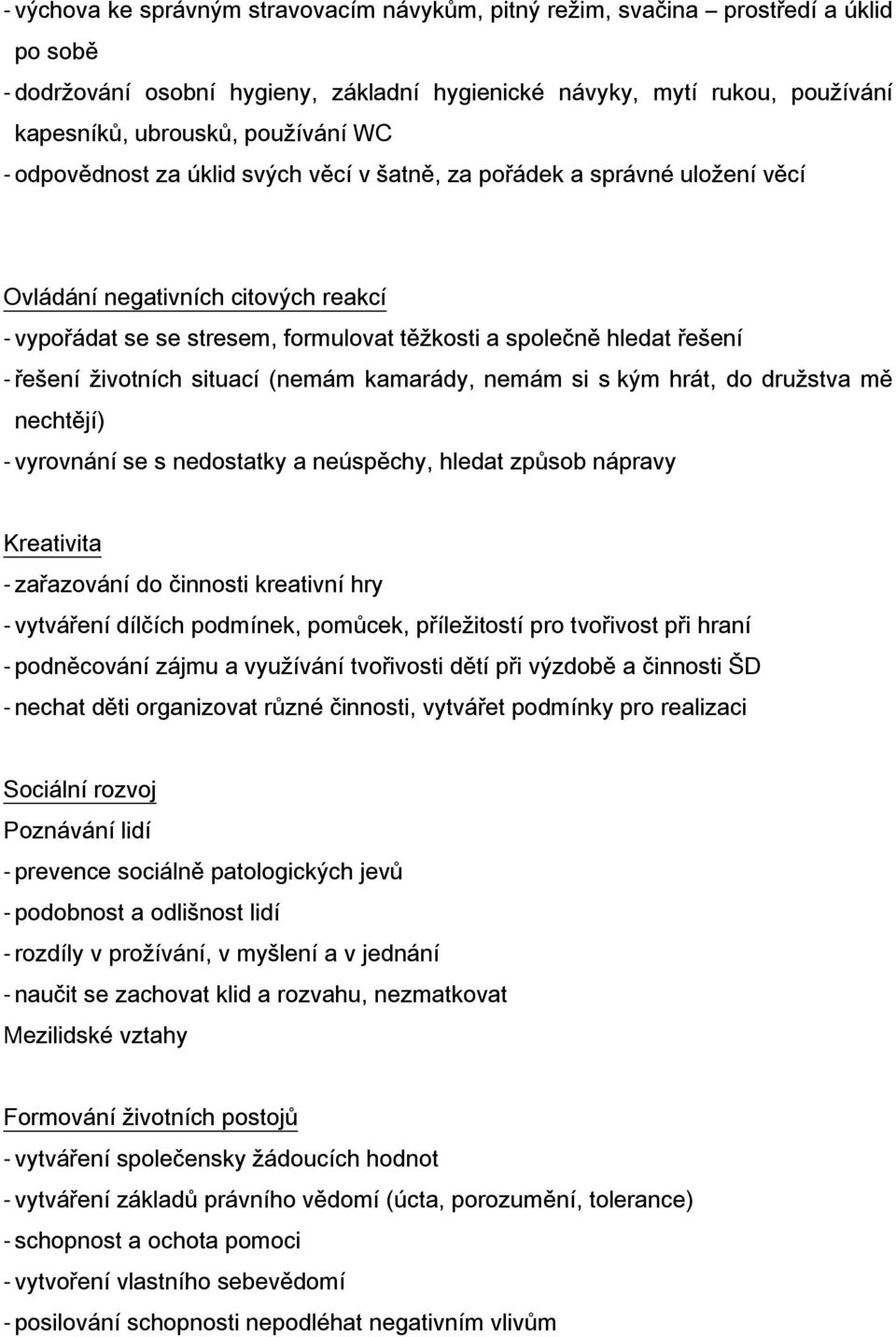 životních situací (nemám kamarády, nemám si s kým hrát, do družstva mě nechtějí) - vyrovnání se s nedostatky a neúspěchy, hledat způsob nápravy Kreativita - zařazování do činnosti kreativní hry -