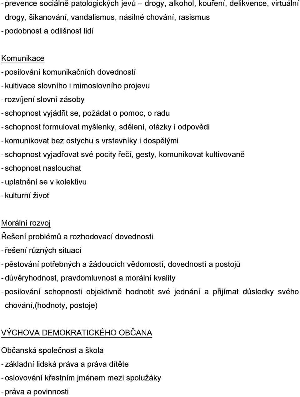 odpovědi - komunikovat bez ostychu s vrstevníky i dospělými - schopnost vyjadřovat své pocity řečí, gesty, komunikovat kultivovaně - schopnost naslouchat - uplatnění se v kolektivu - kulturní život