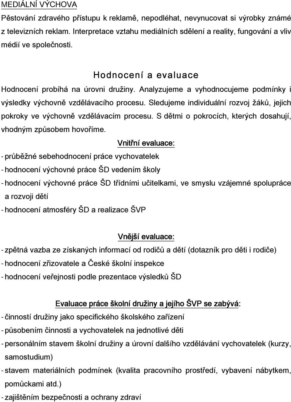 Analyzujeme a vyhodnocujeme podmínky i výsledky výchovně vzdělávacího procesu. Sledujeme individuální rozvoj žáků, jejich pokroky ve výchovně vzdělávacím procesu.