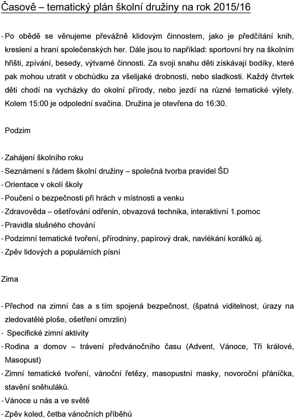 Za svoji snahu děti získávají bodíky, které pak mohou utratit v obchůdku za všelijaké drobnosti, nebo sladkosti.