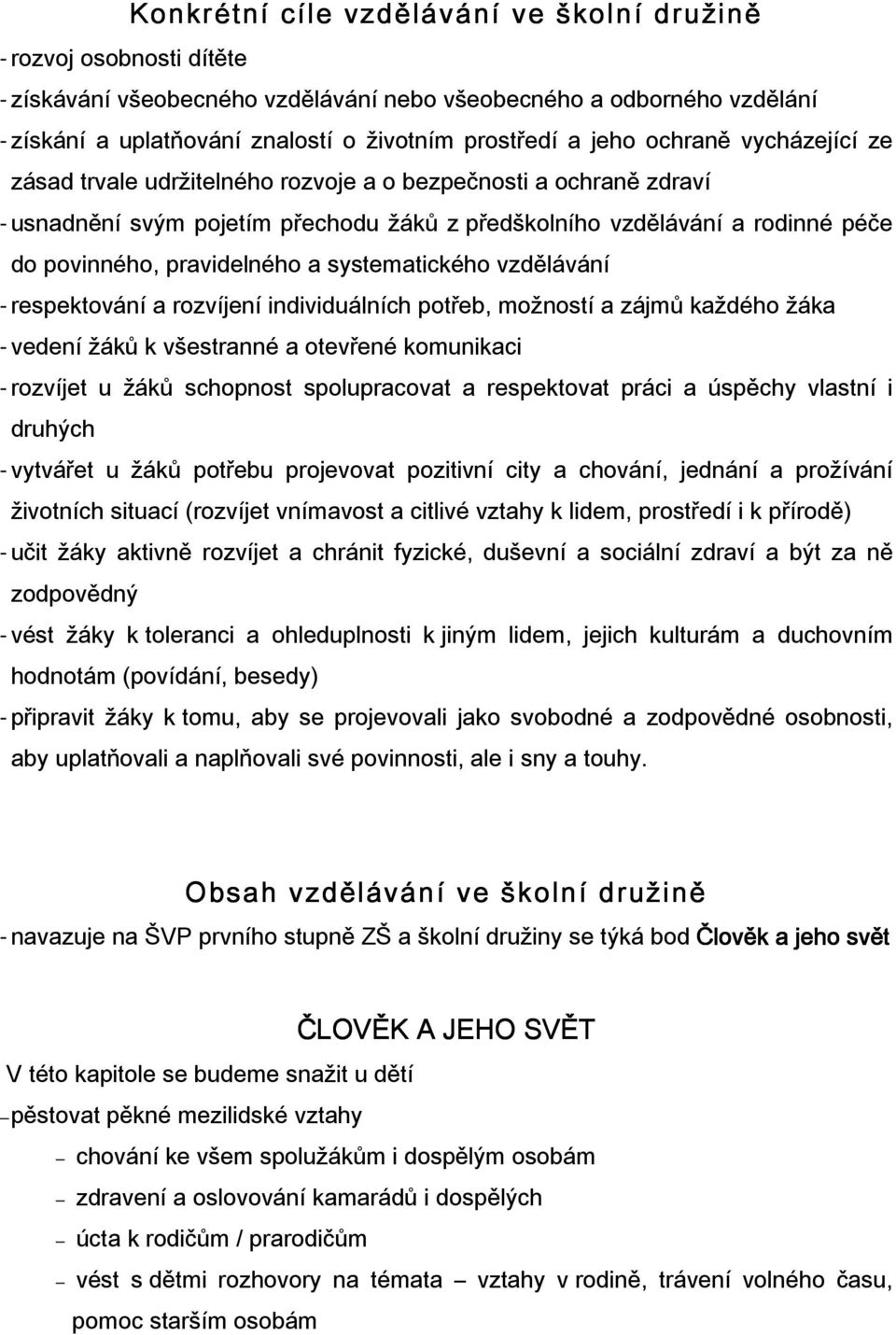 pravidelného a systematického vzdělávání - respektování a rozvíjení individuálních potřeb, možností a zájmů každého žáka - vedení žáků k všestranné a otevřené komunikaci - rozvíjet u žáků schopnost