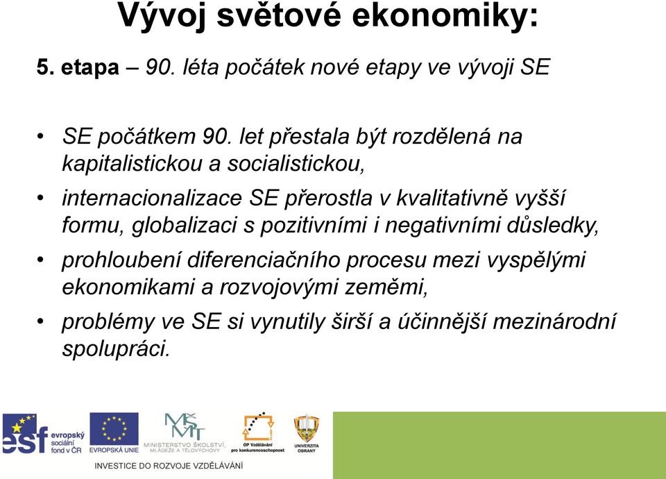 kvalitativně vyšší formu, globalizaci s pozitivními i negativními důsledky, prohloubení diferenciačního