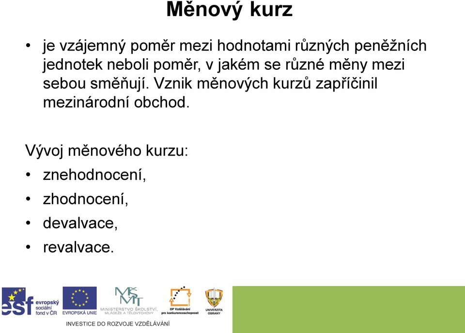 směňují. Vznik měnových kurzů zapříčinil mezinárodní obchod.