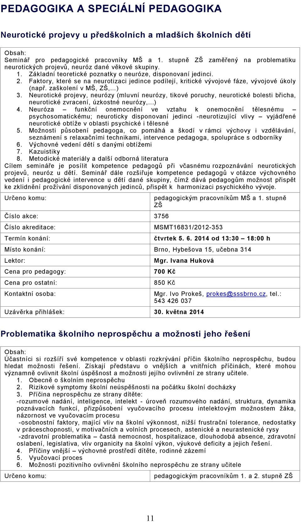 Faktory, které se na neurotizaci jedince podílejí, kritické vývojové fáze, vývojové úkoly (např. zaškolení v MŠ, ZŠ, ) 3.