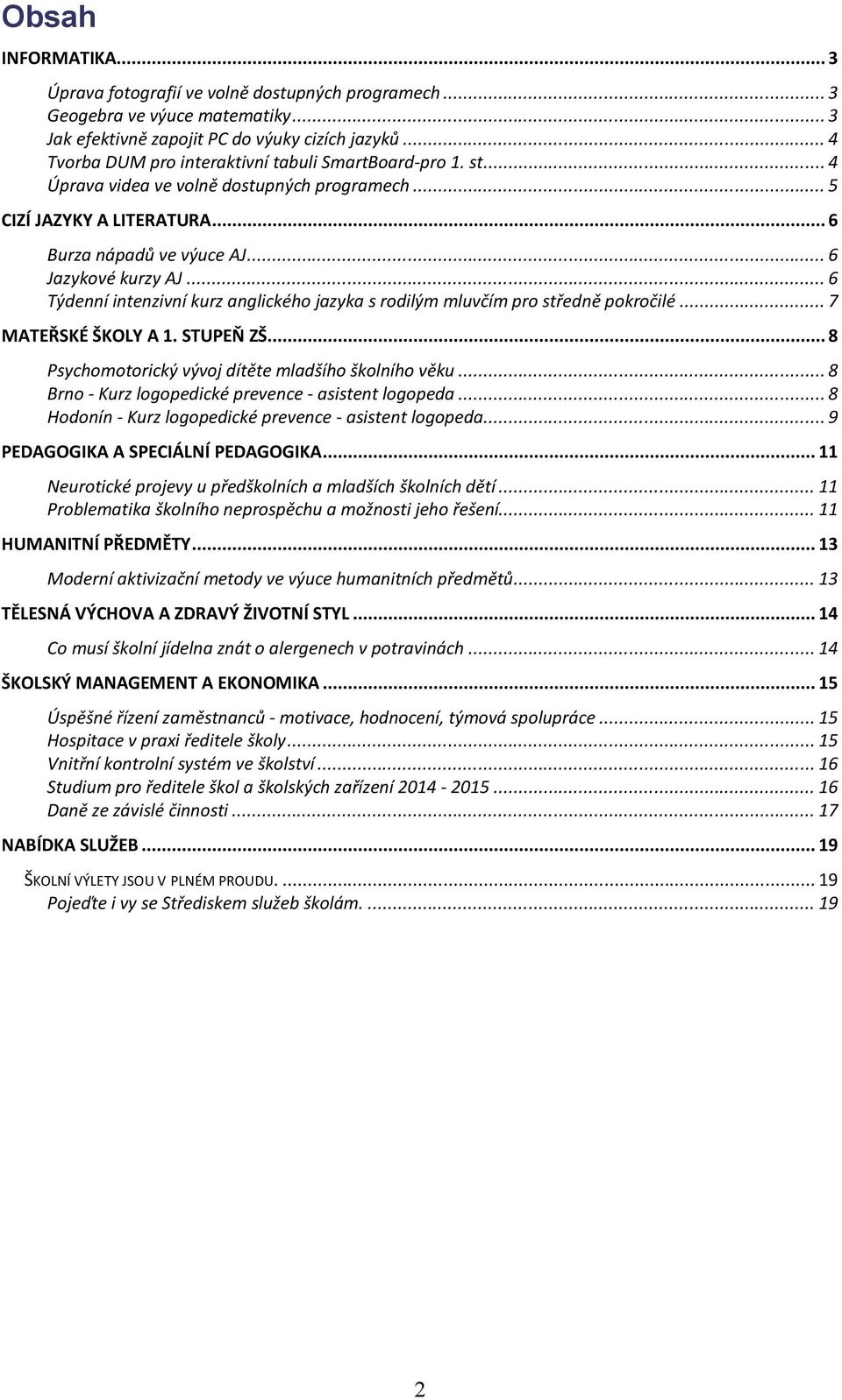 .. 6 Týdenní intenzivní kurz anglického jazyka s rodilým mluvčím pro středně pokročilé... 7 MATEŘSKÉ ŠKOLY A 1. STUPEŇ ZŠ... 8 Psychomotorický vývoj dítěte mladšího školního věku.