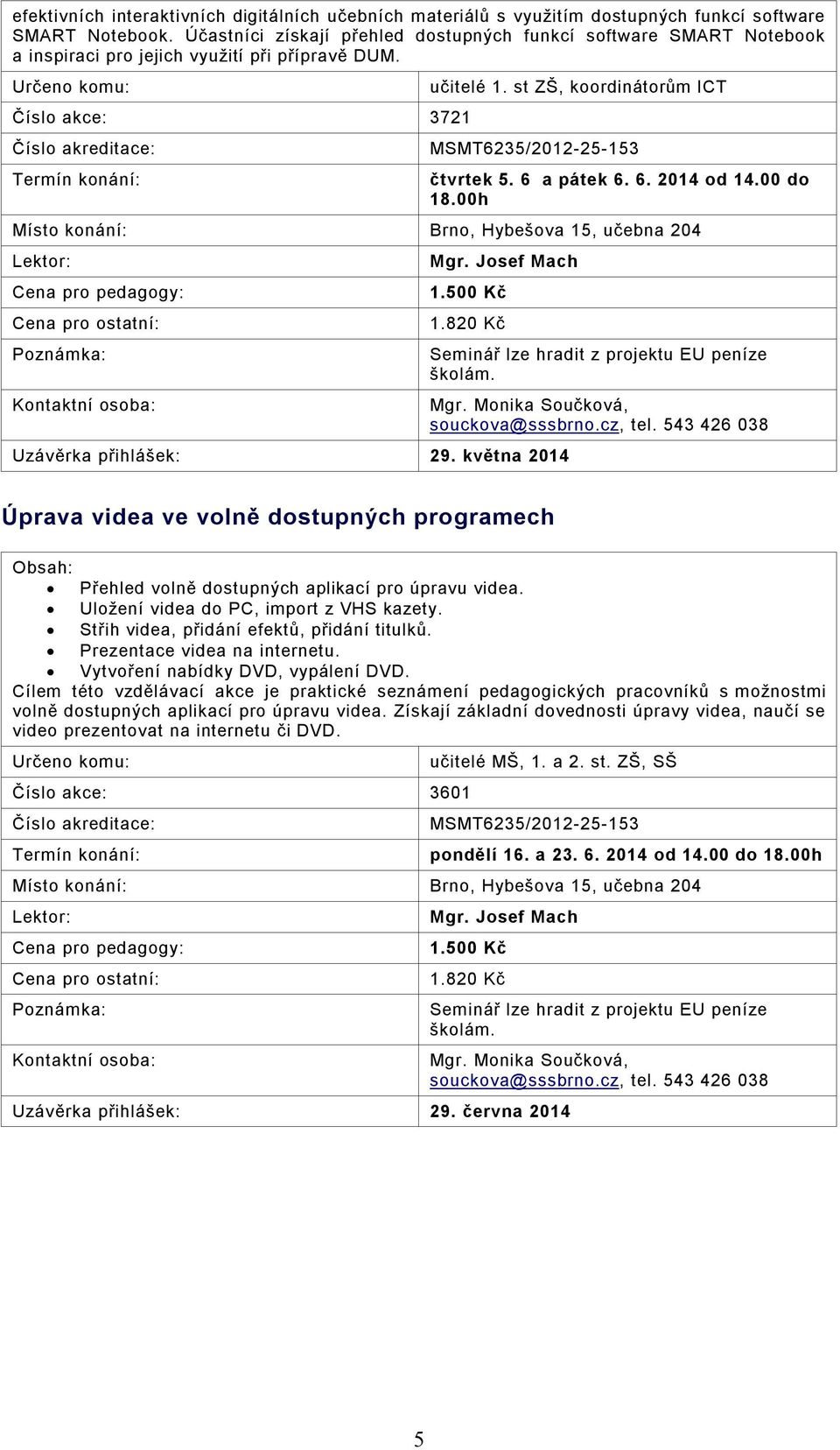 st ZŠ, koordinátorům ICT MSMT6235/2012-25-153 čtvrtek 5. 6 a pátek 6. 6. 2014 od 14.00 do 18.00h Místo konání: Brno, Hybešova 15, učebna 204 Poznámka: Mgr. Josef Mach 1.500 Kč 1.