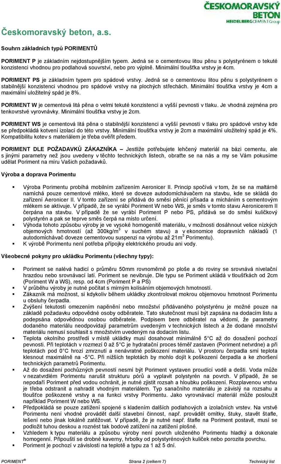 Jedná se o cementovou litou pěnu s polystyrénem o stabilnější konzistenci vhodnou pro spádové vrstvy na plochých střechách. Minimální tloušťka vrstvy je 4cm a maximální uložitelný spád je 8%.