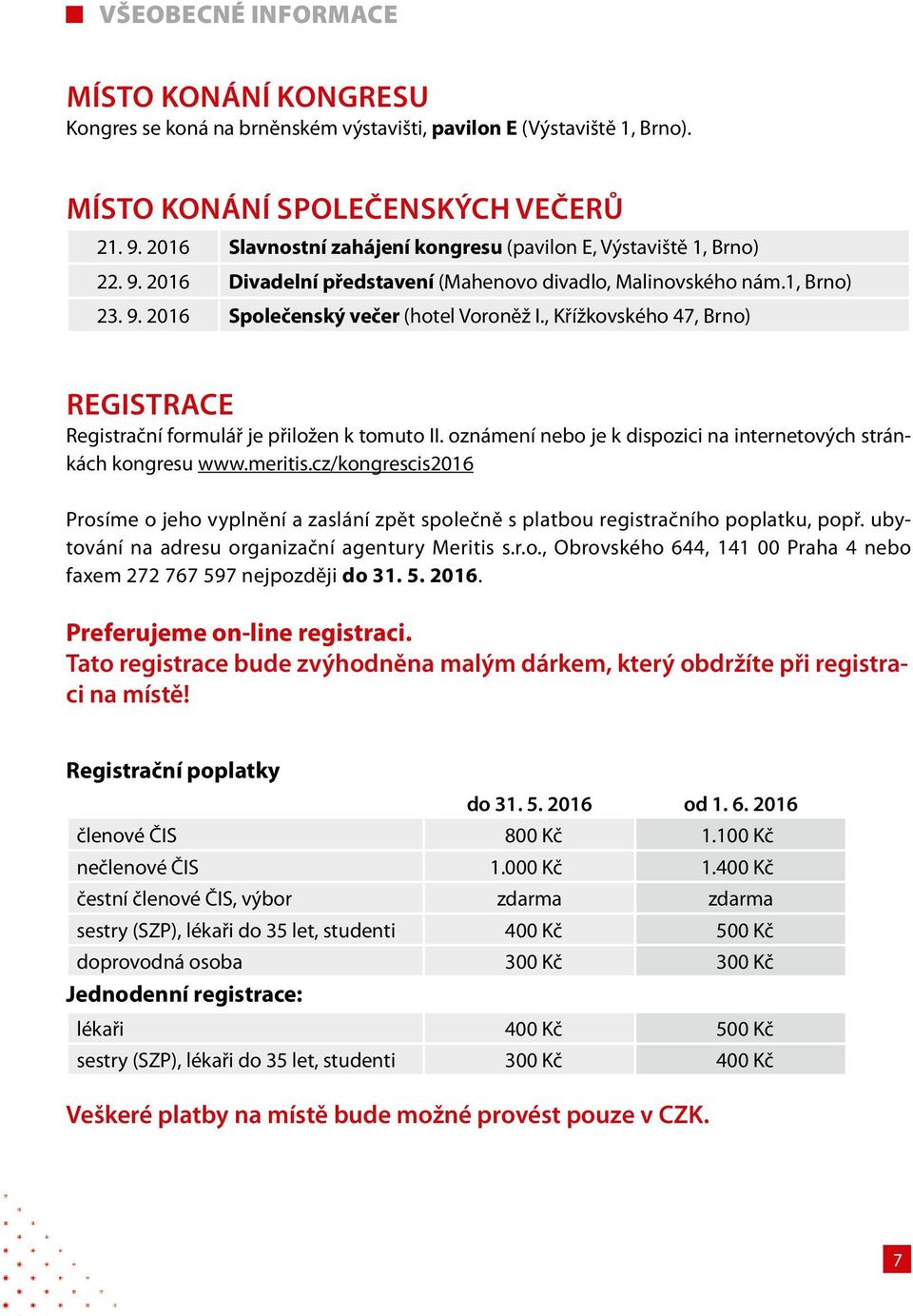 , Křížkovského 47, Brno) REGISTRACE Registrační formulář je přiložen k tomuto II. oznámení nebo je k dispozici na internetových stránkách kongresu www.meritis.