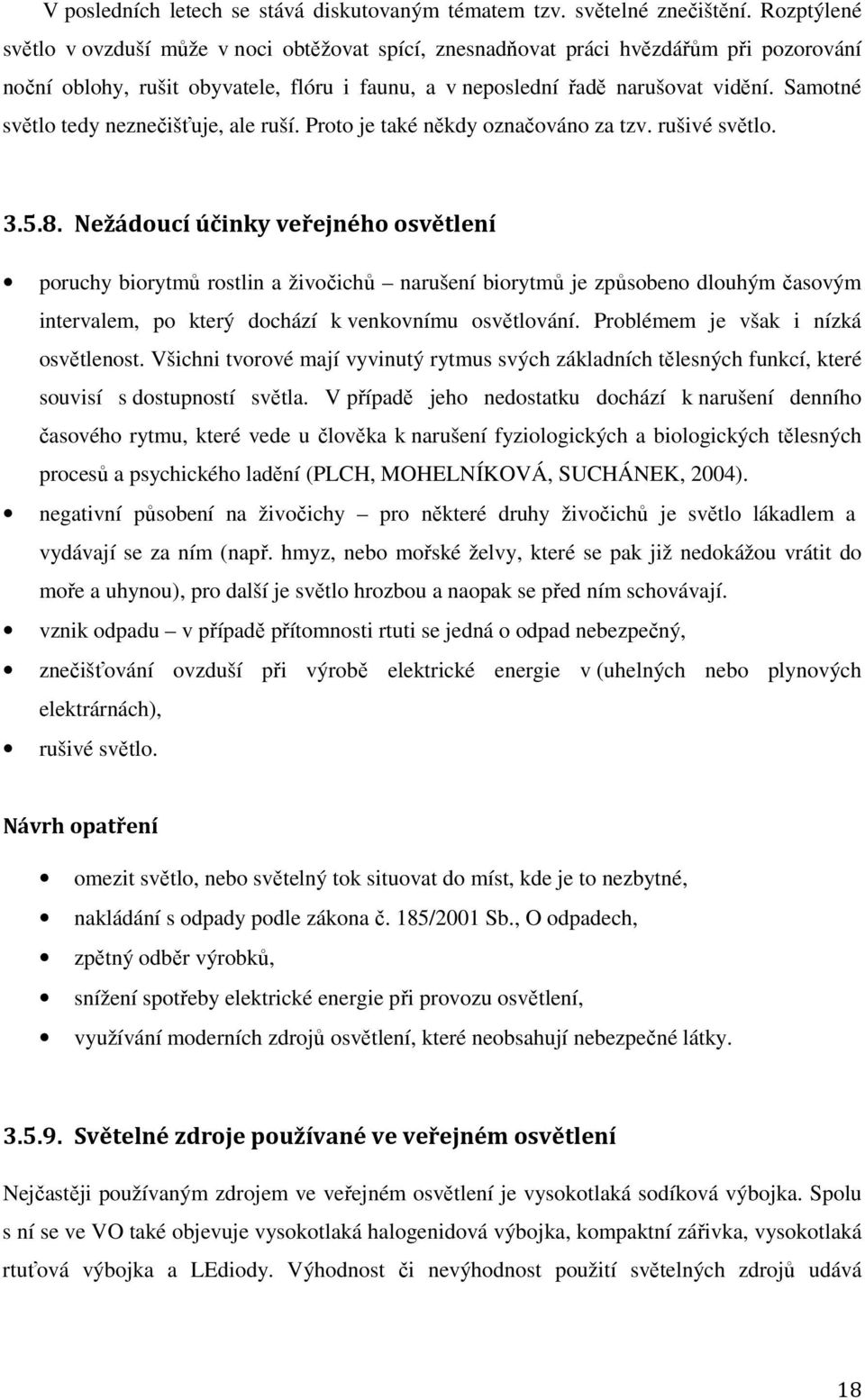 Samotné světlo tedy neznečišťuje, ale ruší. Proto je také někdy označováno za tzv. rušivé světlo. 3.5.8.