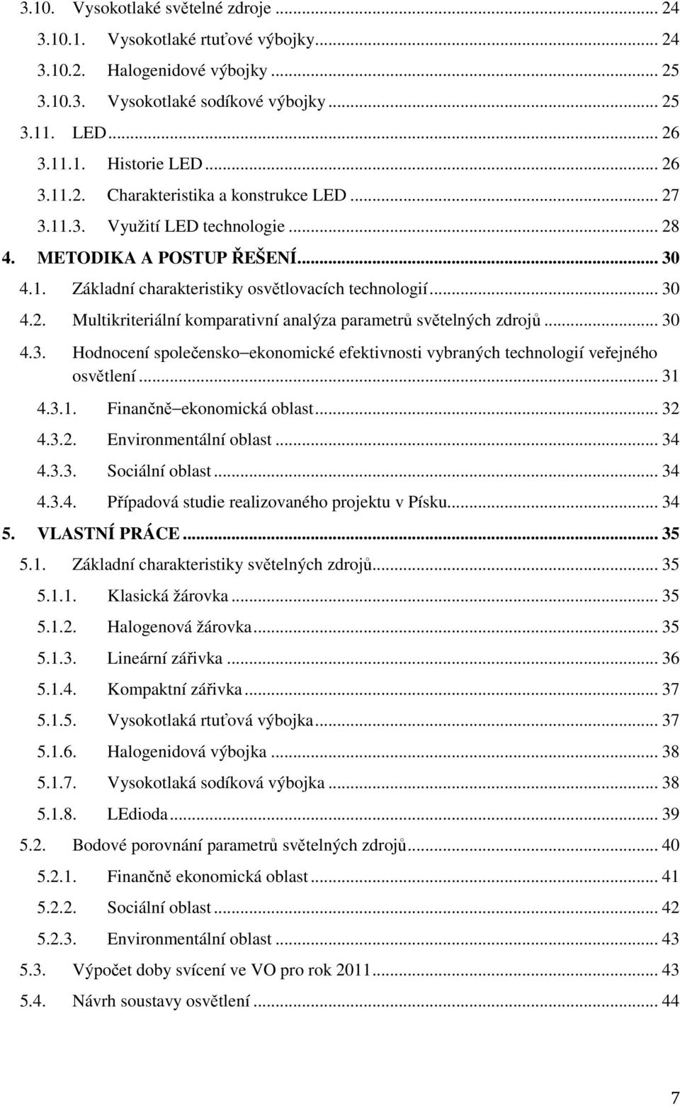 .. 30 4.3. Hodnocení společensko ekonomické efektivnosti vybraných technologií veřejného osvětlení... 31 4.3.1. Finančně ekonomická oblast... 32 4.3.2. Environmentální oblast... 34 4.3.3. Sociální oblast.