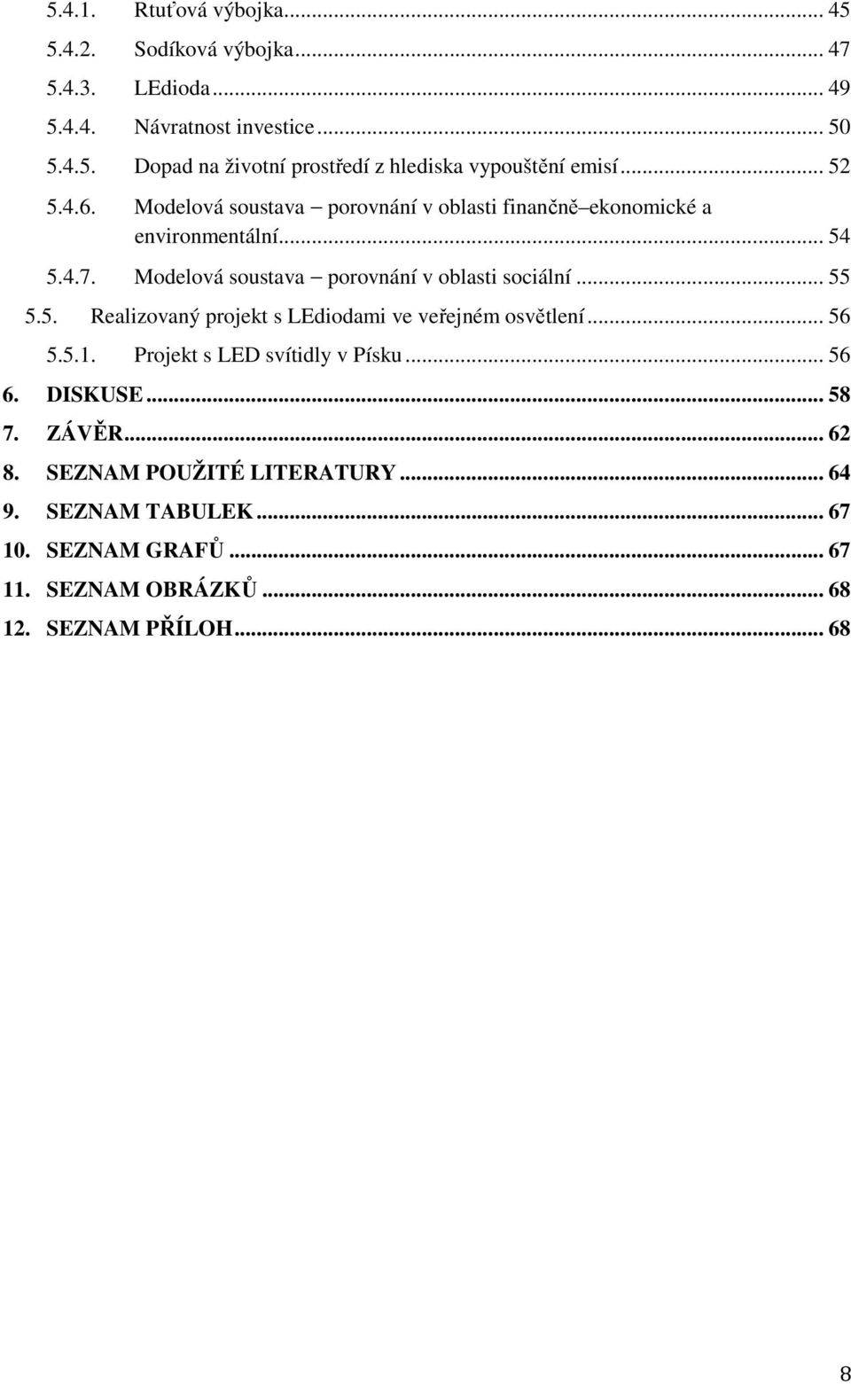 .. 55 5.5. Realizovaný projekt s LEdiodami ve veřejném osvětlení... 56 5.5.1. Projekt s LED svítidly v Písku... 56 6. DISKUSE... 58 7. ZÁVĚR... 62 8.