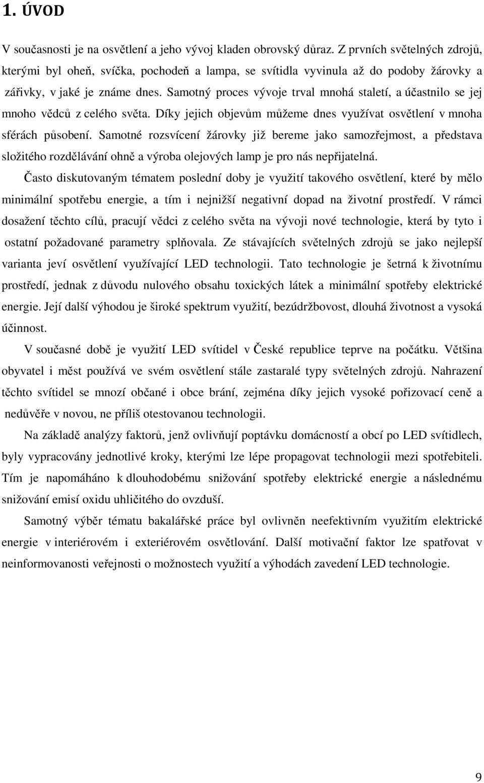 Samotný proces vývoje trval mnohá staletí, a účastnilo se jej mnoho vědců z celého světa. Díky jejich objevům můžeme dnes využívat osvětlení v mnoha sférách působení.