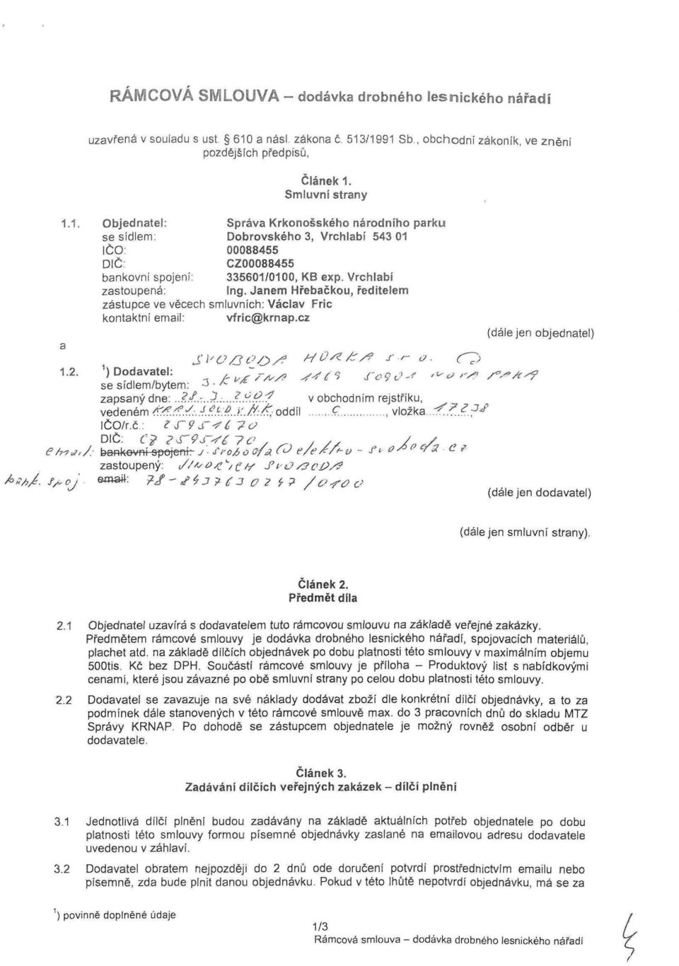 Janem Hřebačkou, ředitelem zástupce ve věcech smluvních: Václav Fric kontaktní email: vfric@krnap.cz a (dále jen objednatel).2. ) Dodavatel:»šr*/? *Sf* fe9<?<* '*& r# /** **?