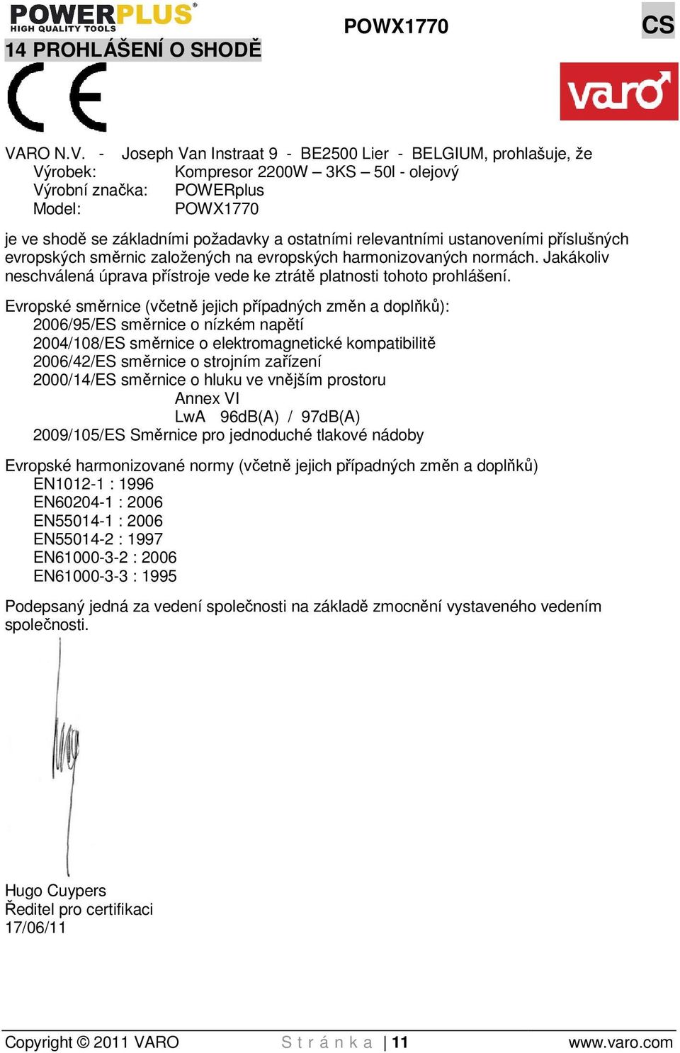 - Joseph Van Instraat 9 - BE2500 Lier - BELGIUM, prohlašuje, že Výrobek: Kompresor 2200W 3KS 50l - olejový Výrobní značka: POWERplus Model: POWX1770 je ve shodě se základními požadavky a ostatními