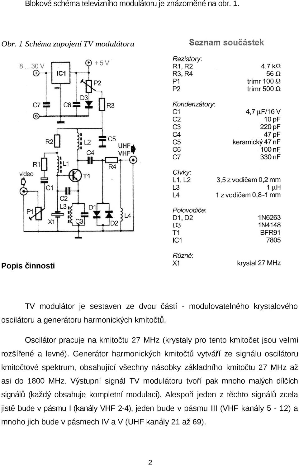 Oscilátor pracuje na kmitočtu 27 MHz (krystaly pro tento kmitočet jsou velmi rozšířené a levné).